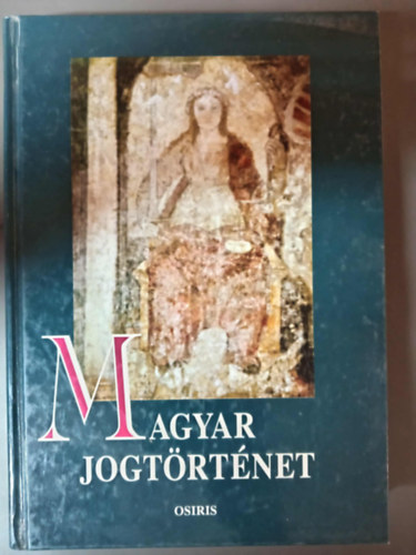 Horváth Attila Beliznay Kinga Kabódi Csaba Király Tibor Mezey Barna (szerk.) - Magyar jogtörténet - Osiris tankönyvek; Javított kiadás