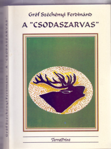 Grf Szchnyi Ferdinnd - A "csodaszarvas" - Egy magyar vadsz emlkei (Vadsz Knyvklub)