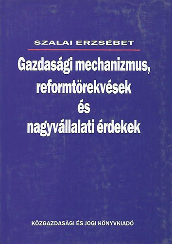 Szalai Erzsbet - Gazdasgi mechanizmus, reformtrekvsek s nagyvllalati rdekek