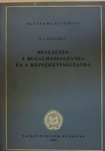 N. I. Bezuhov SZERKESZT Kollr Lajos - Bevezets a rugalmassgtanba s a kplkenysgtanba EGYETEMI TANKNYV