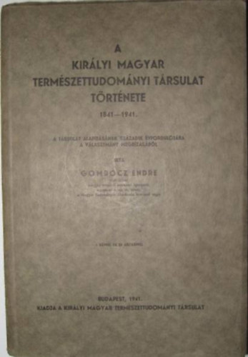 Gombocz Endre - A Kirlyi Magyar Termszettudomnyi Trsulat trtnete 1841-1941.