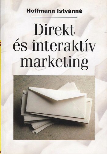 Dr. Hoffmann Istv�nn� - Direkt �s interakt�v marketing (A direkt vagy interakt�v marketing jellemz�i, fontosabb feladatai �s, mint �rt�kes�t�si csatorna / Az aj�nlat kommunik�ci�j�nak alkot�sa / A direkt marketinget �rint� jogi k�rd�sek / Piac-szegment�ci