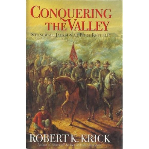 Robert K. Krick - Conquering the Valley - Stonewall Jackson at Port Republic