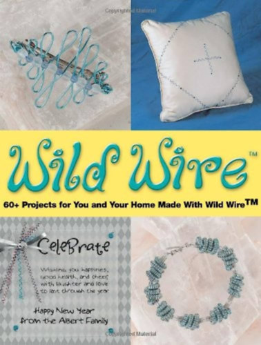 Wild Wire: 60+ Projects for You and Your Home Made With Wild Wire