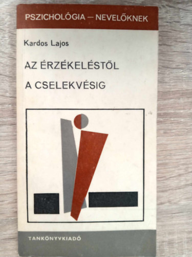 Dr. Szil�gyi Vilmos  Kardos Lajos (szerk.) - Az �rz�kel�st�l a cselekv�sig - El�ad�sok az �ltal�nos l�lektan k�r�b�l (Pszichol�gia-nevel�knek)
