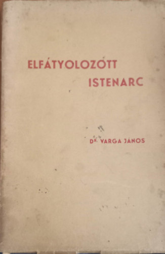dr. Varga János - Elfátyolozott Istenarc