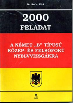 Dr. Szalai Elek - 2000 feladat a nmet "B" tpus kzp- s felsfok nyelvvizsgkra