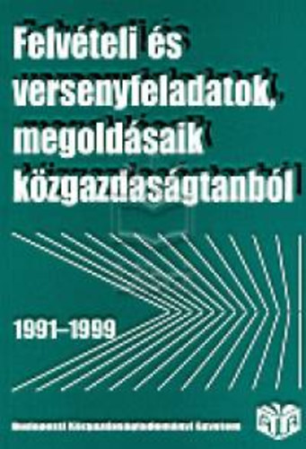 Felvteli s versenyfeladatok megoldsaik kzgazdasgtanbl 1991 - 1999