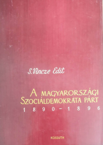 S. Vincze Edit - A Magyarorszgi Szocildemokrata Prt 1890-1896