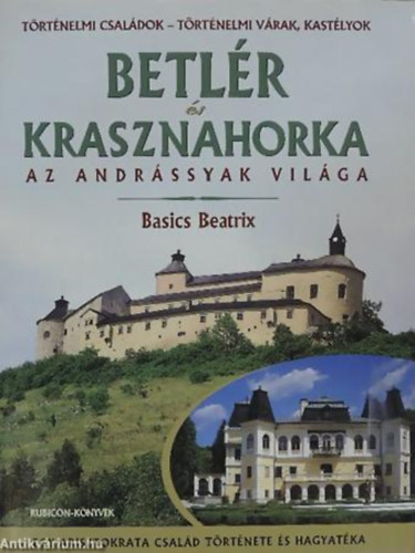 Basics Beatrix - Betlr s Krasznahorka (Az Andrssyak vilga)- Egy arisztokrata csald trtnete s hagyatka
