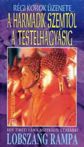 Lobszang Rampa - A harmadik szemtől a testelhagyásig (Régi Korok Üzenete - Egy tibeti láma asztrális utazásai)