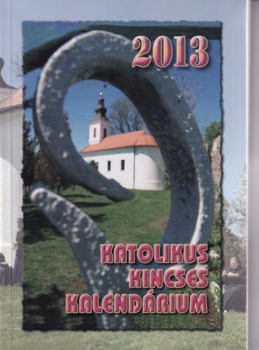 Harmath Kroly - Katolikus Kincses Kalendrium 2013
