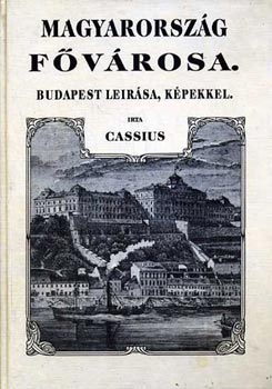 Cassius - Magyarország fővárosa. Budapest leírása, képekkel (reprint)