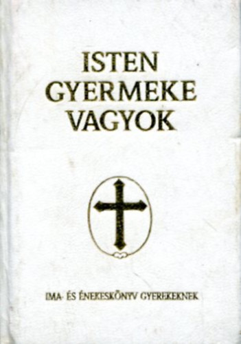Isten gyermeke vagyok - Ima- s nekesknyv katolikus gyermekek szmra