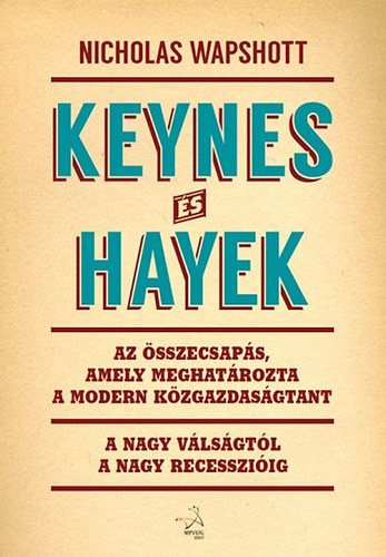 Nicholas Wapshott - Keynes s Hayek - Az sszecsaps, amely meghatrozta a modern kzgazdasgtant