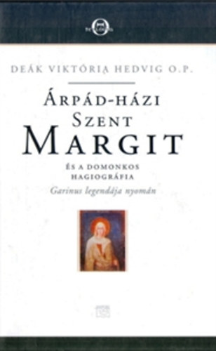 De�k Vikt�ria Hedvig - �rp�d-h�zi Szent Margit �s a domonkos hagiogr�fia