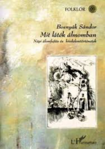 Bosny�k S�ndor - Mit l�t�k �lmomban (n�pi �lomfejt�s �s hiedelemt�rt�netek)