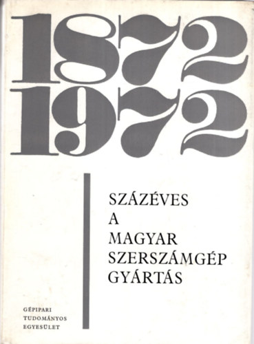 Ulbrich Sndor dr. (szerk.), Dr. Bakondi Kroly, Forr Lszl, Dr. Jakkel Ott (szerk.) - Szzves a magyar szerszmgp gyrts 1872-1972