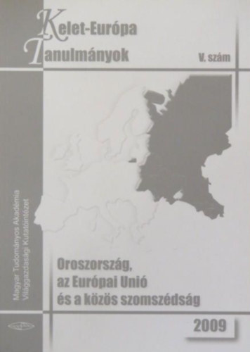 Kelet-Eurpa Tanulmnyok V. - Oroszorszg, az Eurpai Uni s a kzs szomszdsg