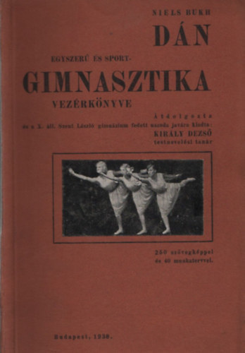 Niels Bukh; Kirly Dezs  (szerk.) - Dn egyszer s sport- gimnasztika vezrknyve