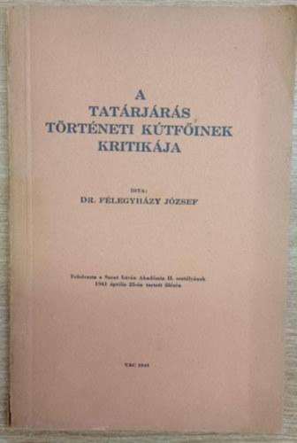 Dr. Félegyházy József - A tatárjárás történeti kútfőinek kritikája