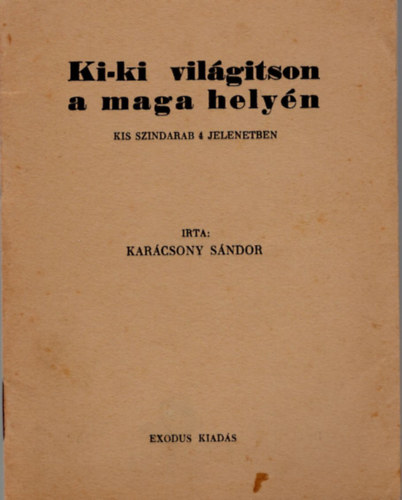 Kar�csony S�ndor - Ki-ki vil�g�tson a maga hely�n - Kis sz�ndarab 4 jelenteben