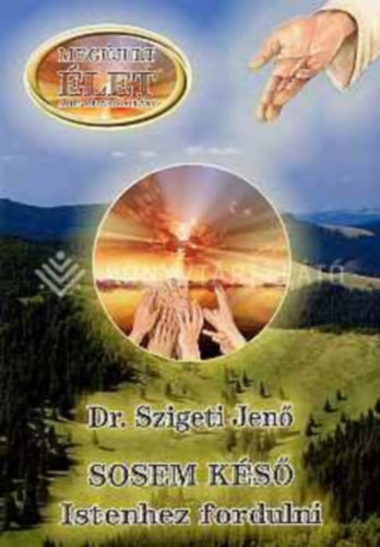 Dr. Szigeti Jenő - Sosem késő Istenhez fordulni