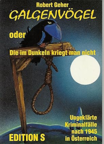 robert geher - Galgenvögel, oder, Die im Dunkeln kriegt man nicht: Ungeklärte Kriminalfälle nach 1945 (Edition S)
