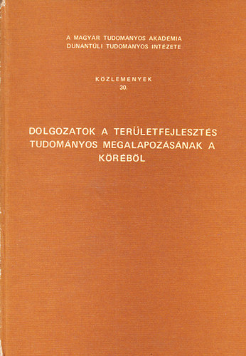 Horvth Gyula     (szerk.) - Dolgozatok a terletfejleszts tudomnyos megalapozsnak a krbl