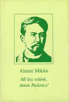 Alm�si Mikl�s - Mi lesz vel�nk, Anton Pavlovics?