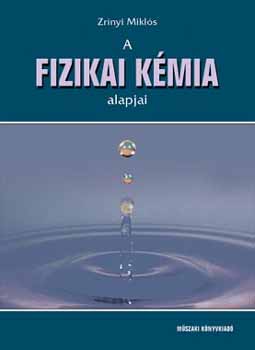Zr�nyi Mikl�s - A FIZIKAI K�MIA ALAPJAI I.