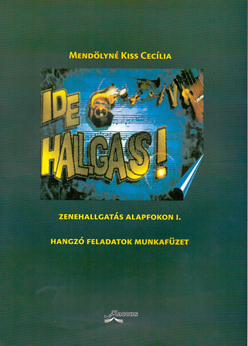 Mendlynkiss Ceclia - Ide hallgass! Zenehallgats alapfokon I. - Munkafzet