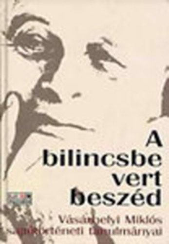 V�s�rhelyi Mikl�s - A bilincsbe vert besz�d - V�s�rhelyi Mikl�s sajt�t�rt�neti tanulm�nyai