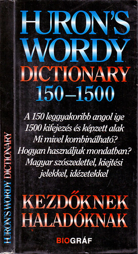 Zalotay Melinda Salamon G�bor - Huron's Wordy Dictionary 150-1500 - KEZD�KNEK, HALAD�KNAK (A 150 LEGGYAKORIBB ANGOL IGE 1500 KIFEJEZ�S �S K�PZETT ALAK/MI MIVEL KOMBIN�LHAT�?/HOGYAN HASZN�LJUK MONDATBAN?/MAGYAR SZ�SZEDETTEL, KIEJT�SI JELEKKEL, ID�ZETEKKEL)