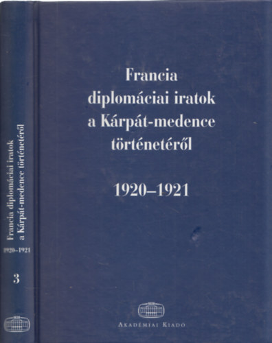 Ádám Magda; Ormos Mária - Francia diplomáciai iratok a Kárpát-medence történetéről 1920-1921