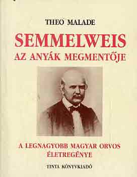 Theo Malade - Semmelweis, az anyák megmentője