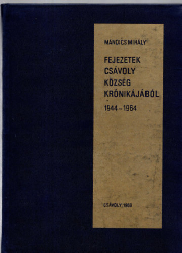 Mndics Mihly - Fejezetek Csvoly kzsg krnikjbl 1944-1964