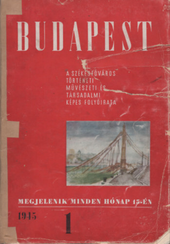 Budapest: A sz�kesf�v�ros t�rt�neti, m�v�szeti �s t�rsadalmi k�pes foly�irata 1945. I-III.