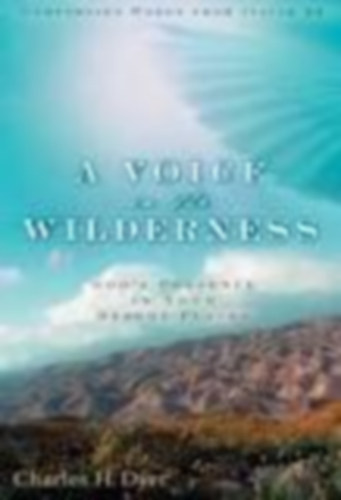 Charles H. Dyer - A Voice in the Wilderness: God's Presence in Your Desert Places