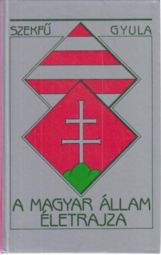 Szekf� Gyula - A magyar �llam �letrajza