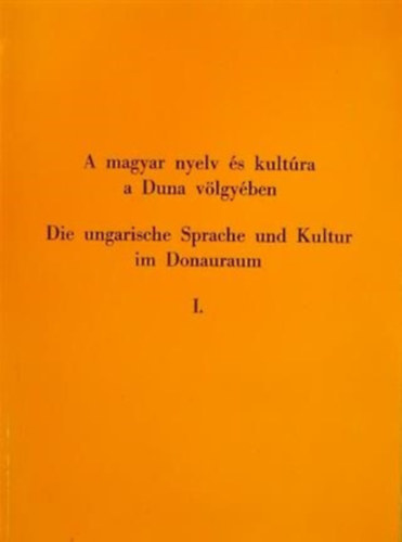 Kerényi Ferenc - A magyar nyelv és kultúra a Duna-völgyében I. DIE UNGARISCHE SPRACHE UND KULTUR IM DONAURAUM I