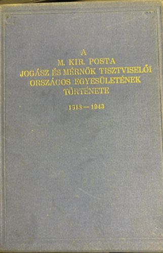 dr. Pázmány Ödön - A M. Kir. posta jogász és mérnök tisztviselői országos egysületének története 1913-1943