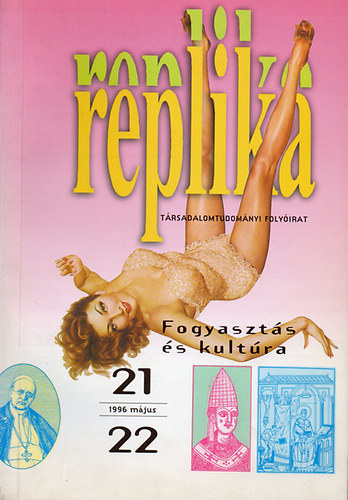 Darits M�ria  (szerk.) - Replika (T�rsadalomtudom�nyi foly�irat) - 1996. m�jus 21-22. sz�m - Fogyaszt�s �s kult�ra