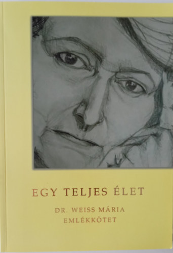Dr. Bakos Judit/ Dr. Bakos Mrta - Egy teljes let (Dr. Weiss Mria emlkktet)