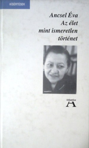 Ancsel Éva - Az élet mint ismeretlen történet