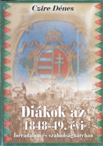 Czire Dénes - Diákok az 1848-49. évi forradalom és szabadságharcban