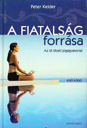 Peter Kelder - A fiatalsg forrsa I. - Az t tibeti jgagyakorlat