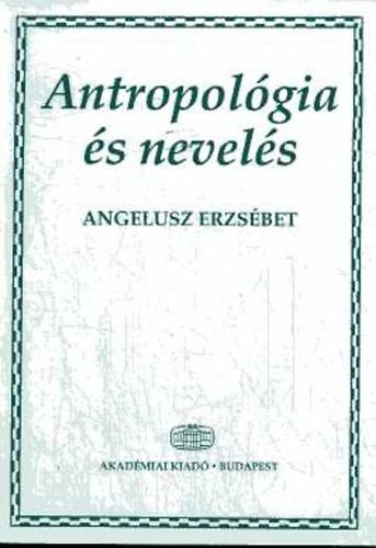 Angelusz Erzsébet - Antropológia és nevelés