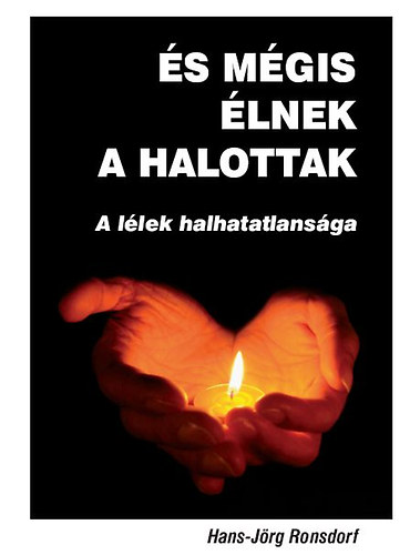 Hans-Jörg Ronsdorf - És mégis élnek a halottak - A lélek halhatatlansága