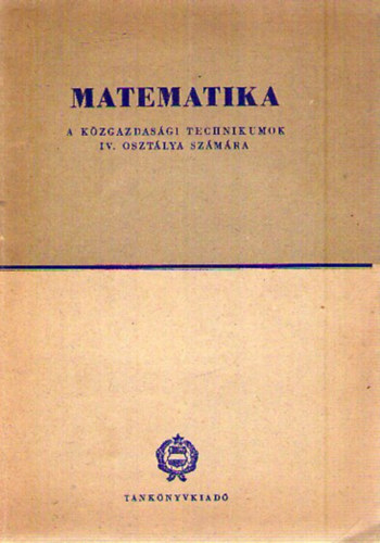 Matematika - A közgazdasági technikumok IV. osztálya számára